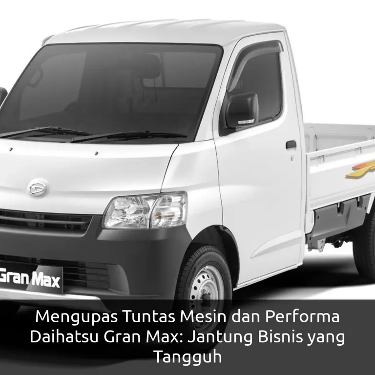 Mengupas Tuntas Mesin dan Performa Daihatsu Gran Max: Jantung Bisnis yang Tangguh