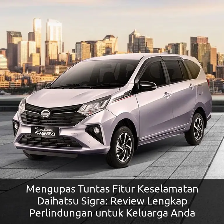 Mengupas Tuntas Fitur Keselamatan Daihatsu Sigra: Review Lengkap Perlindungan untuk Keluarga Anda