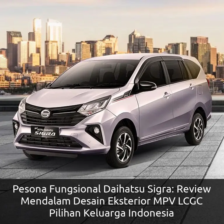 Pesona Fungsional Daihatsu Sigra: Review Mendalam Desain Eksterior MPV LCGC Pilihan Keluarga Indonesia
