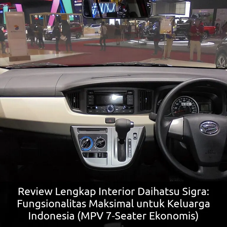 Review Lengkap Interior Daihatsu Sigra: Fungsionalitas Maksimal untuk Keluarga Indonesia (MPV 7-Seater Ekonomis)